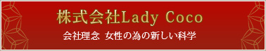 株式会社Lady Coco 会社理念：女性の為の新しい科学